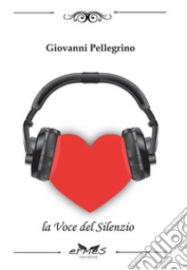 La voce del silenzio libro di Pellegrino Giovanni