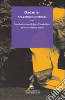 Gadamer. Art, poétique et ontologie libro di Gens J.-C. (cur.); Vallée M.-A. (cur.)