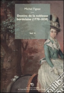 Destins de la noblesse bordelaise (1770-1830). Vol. 2 libro di Figeac Michel