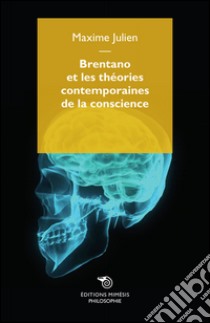 Brentano et les théories contemporaines de la conscience libro di Julien Maxime