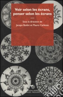 Voir selon les écrans, penser selon les écrans libro di Bodini J. (cur.); Carbone M. (cur.)