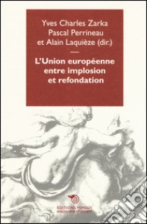 L'Union Europeenene entre implosion et refondation libro di Zarka Yves C.; Perrineau Pascal; Laquièze Alain