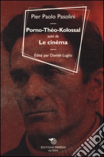 Porno-Théo-kolossal suivi de Le cinéma libro di Pasolini Pier Paolo; Luglio D. (cur.)