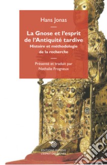 La gnose et l'esprit de l'antiquité tardive. Histoire er méthodologie de la recherche libro di Jonas Hans