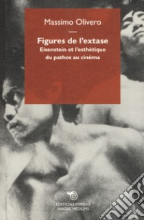 Figures de l'extase. Eisenstein et l'esthétique du pathos au cinéma libro di Oliviero Massimo