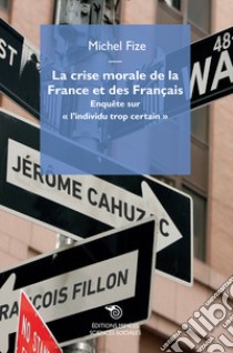 La crise morale de la France et des Français. Enquête sur «l'individu trop certain» libro di Fize Michel