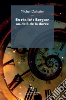 En réalité: Bergson au-delà de la durée libro di Dalissier Michel