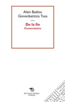 De la fin. Conversations libro di Badiou Alain; Tusa Giovanbattista