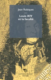 Louis XIV et la faculté libro di Robiquet Jean