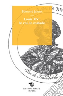 Louis XV: le roi, le malade libro di Jaloux Edmond
