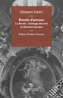 Envols d'amour. Le Bernin: montage des arts et devotion baroque libro di Careri Giovanni