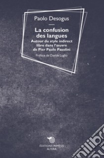 La confusion des langues. Autour du style indirect libre dans l'oevre de Pier Paolo Pasolini libro di Desogus Paolo