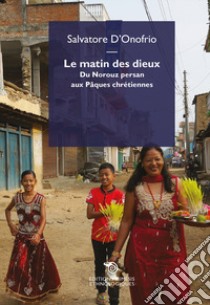 Le matin des dieux. Du Norouz persan aux Pâques chrétiennes libro di D'Onofrio Salvatore