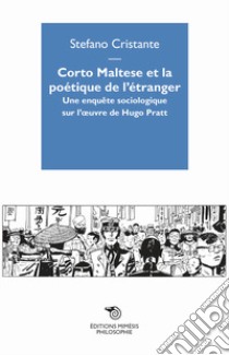 Corto Maltese et la poetique de l'étranger. Une enquête sociologique sur l'oevre de Hugo Pratt libro di Cristante Stefano