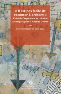 «Il est pas facile de raconter à présent». Crise de l'expérience et création artistique après la Grande Guerre libro di Salza L. (cur.)