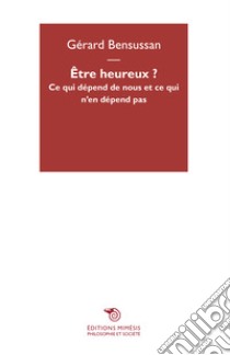 Être heureux? Ce qui dépend de nous et ce qui n'en dépend pas libro di Bensussan Gérard