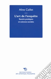 L'art de l'enquête. Savoirs pratiques et sciences sociales libro di Caillet Aline