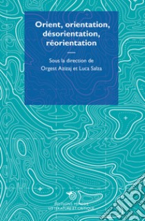 Orient, orientation, desorientation, reorientation libro di Azizaj O. (cur.); Salza L. (cur.)