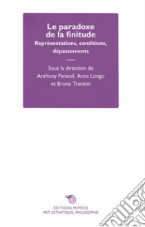 Le paradoxe de la finitude. Représentations, conditions, dépassement libro di Feneuil A. (cur.); Longo A. (cur.); Trentini B. (cur.)