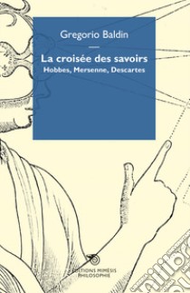 La croisée des savoirs. Hobbes, Mersenne, Descartes libro di Baldin Gregorio