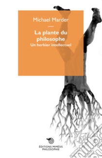 La plante du philosophe. Un herbier intellectuel libro di Marder Michael