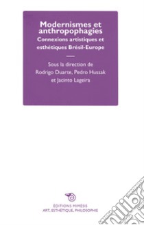 Modernismes et anthropophagies. Connexions artistiques et esthétiques Brésil-Europe libro di Duarte Rodrigo; Hussak Pedro; Lageira Jacinto