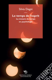 Le temps de l'esprit. La mesure du temps en psycologie libro di Degni Silvia