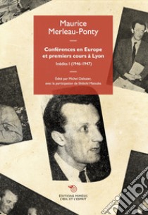 Conferences en Europe et premiers cours a Lyon. Vol. 1: 1946-1947 libro di Merleau-Ponty Maurice; Dalissier M. (cur.); Matsuba S. (cur.)