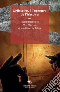 L'histoire a l'épreuve de l'histoire libro di Alterman A. (cur.); Bidima J. (cur.)