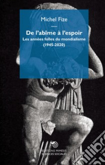 De l'abîme à l'espoir. Les années folles du mondialisme (1945-2020) libro di Fize Michel