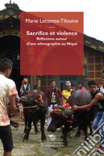 Sacrifice et violence. Réflexions autour d'une ethnographie au Népal libro di Lecomte-Tilouine Marie