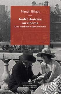 André Antoine au cinéma. Une méthode expérimentale libro di Billaut Manon