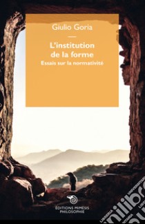 L'institution de la forme. Essai sur la normativité libro di Goria Giulio