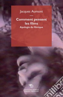 Comment pensent les films. Apologie du filmique libro di Aumont Jacques