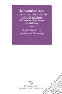 L'invention des formes à l'ère de la globalisation. Artistes et chercheurs en dialogue libro di Ouédraogo J. (cur.)