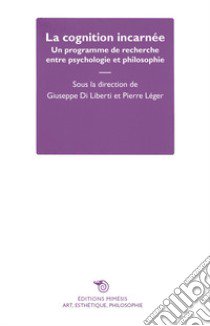 La cognition incarnée. Un programme de recherche entre psychologie et philosophie libro di Di Liberti G. (cur.); Léger P. (cur.)