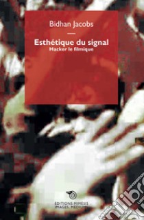 Esthetique du signal. Hacker le filmique libro di Jacobs Bidhan