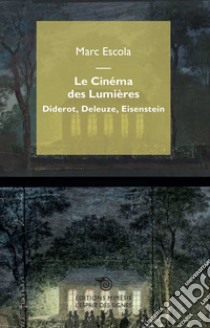 Le cinéma des Lumières. Diderot, Deleuze, Eisenstein libro di Escola Marc