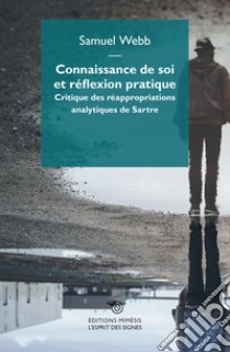 Connaissance de soi et réflexion pratique. Critique des réappropriations analytiques de Sartre libro di Webb Samuel