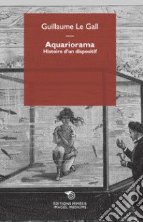 Aquariorama. Histoire d'un dispositif libro di Le Gall Guillaume