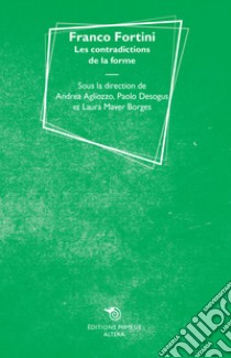 Franco Fortini. Les contradictions de la forme libro di Agliozzo A. (cur.); Desogus P. (cur.); Maver Borges L. (cur.)