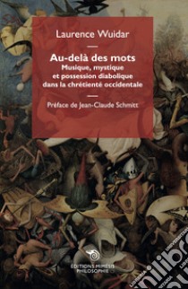 Au-delà des mots. Musique, mystique et possession diabolique dans la chrétienté occidentale libro di Wuidar Laurence