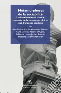 Métamorphoses de la sociabilité. Un idéal moderne dans le contexte de la postmodernité en état d'urgence sanitaire libro di Arienzo A. (cur.); Colloca C. (cur.); D'Agata R. (cur.)