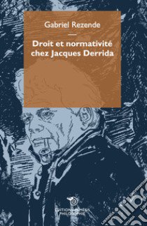 Droit et normativité chez Jacques Derrida libro di Rezende Gabriel