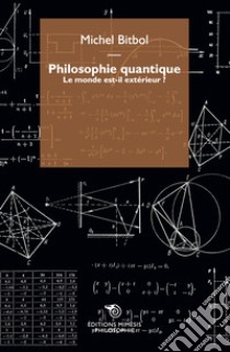 Philosophie quantique. Le monde est-il extérieur? libro di Bitbol Michel