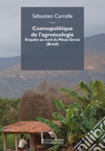 Cosmopolitique de l'agroecologie. Enquête au nord du Minas Gerais (Brésil) libro di Carcelle Sébastien