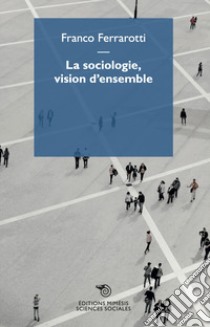 La sociologie, vision d'ensemble libro di Ferrarotti Franco