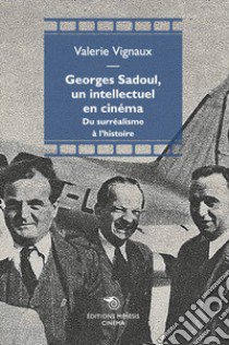 Georges Sadoul, un intellectuel en cinema. Du surréalisme à l'histoire libro di Vignaux Valérie