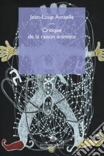 Critique de la raison animiste libro di Amselle Jean-Loup
