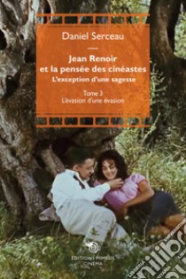 Jean Renoir et la pensée des cinéastes. L'exception d'une sagesse. Vol. 3: L' évasione d'une évasion libro di Serceau Daniel